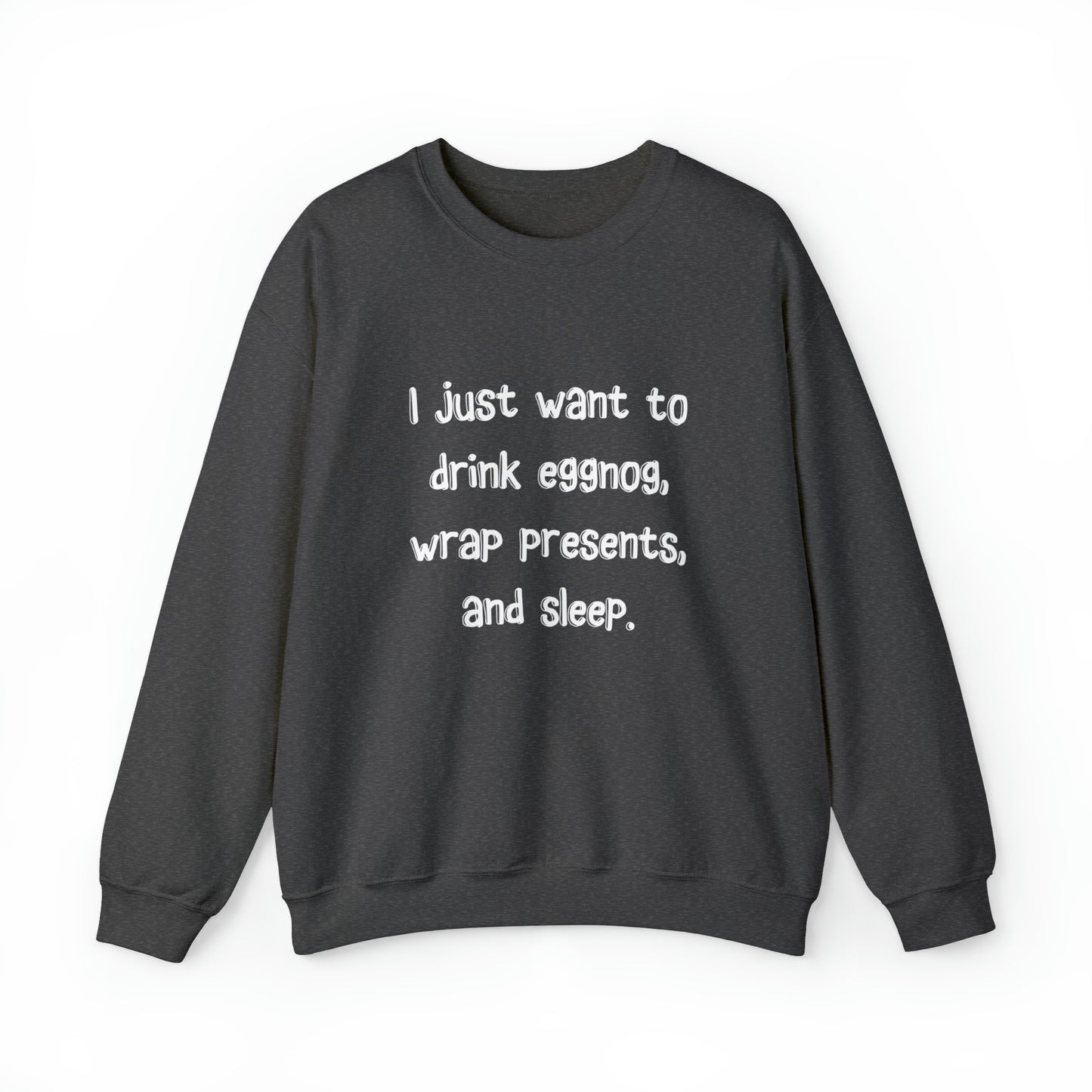 I Just Want to Drink Eggnog, Wrap Presents, and Sleep Christmas Sweatshirt | Christmas Jumper | Unique Mens, Womens, Unisex Xmas Sweaters