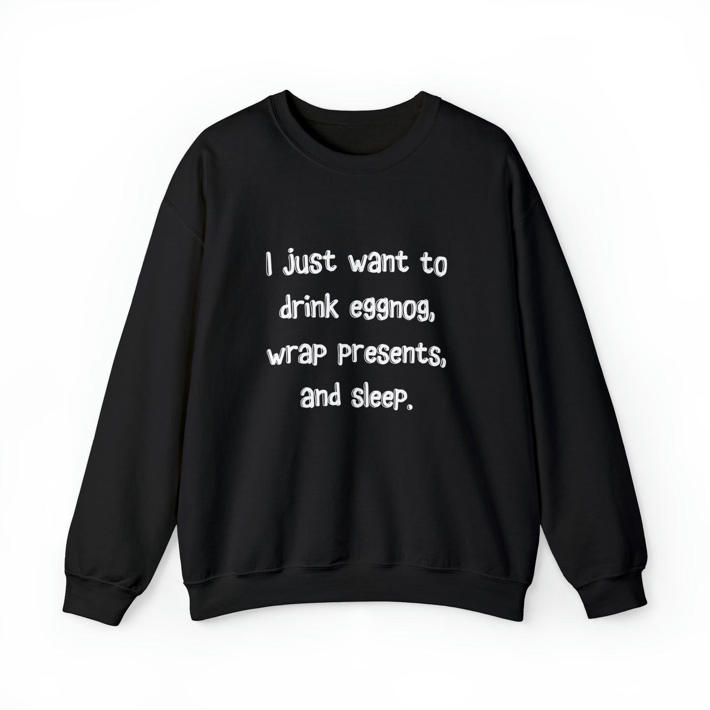 I Just Want to Drink Eggnog, Wrap Presents, and Sleep Christmas Sweatshirt | Christmas Jumper | Unique Mens, Womens, Unisex Xmas Sweaters