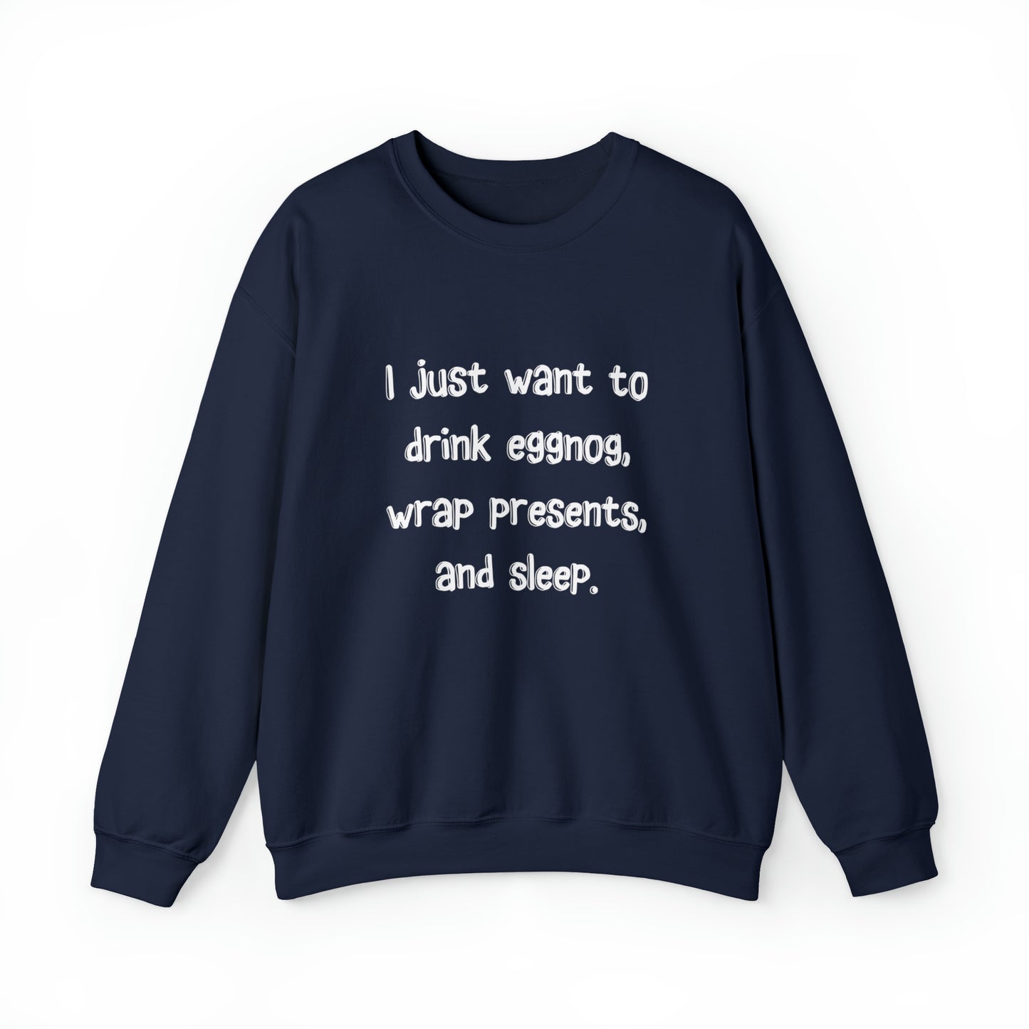 I Just Want to Drink Eggnog, Wrap Presents, and Sleep Christmas Sweatshirt | Christmas Jumper | Unique Mens, Womens, Unisex Xmas Sweaters